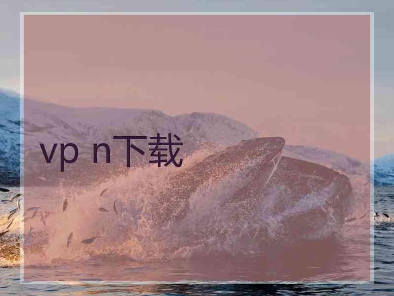 vp n下载 vp n下载