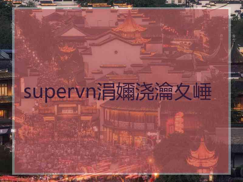 supervn涓嬭浇瀹夊崜 supervn涓嬭浇瀹夊崜