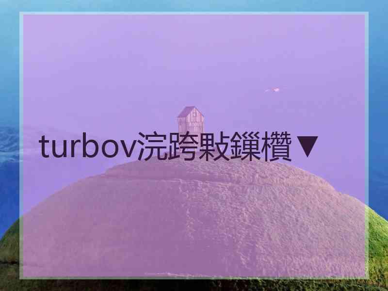 turbov浣跨敤鏁欑▼ turbov浣跨敤鏁欑▼