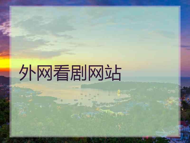 外网看剧网站 外网看剧网站