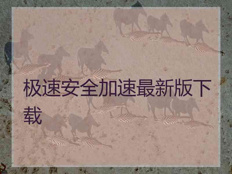 极速安全加速最新版下载 极速安全加速最新版下载