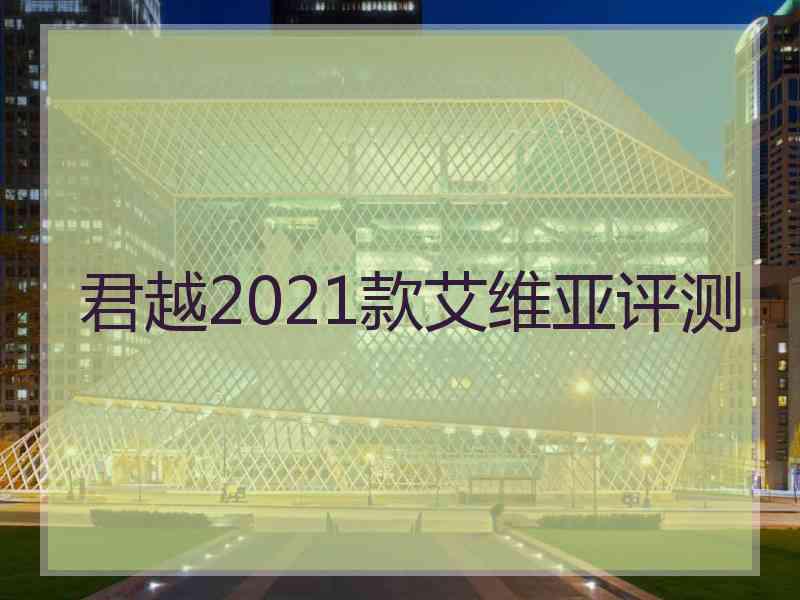 君越2021款艾维亚评测 君越2021款艾维亚评测