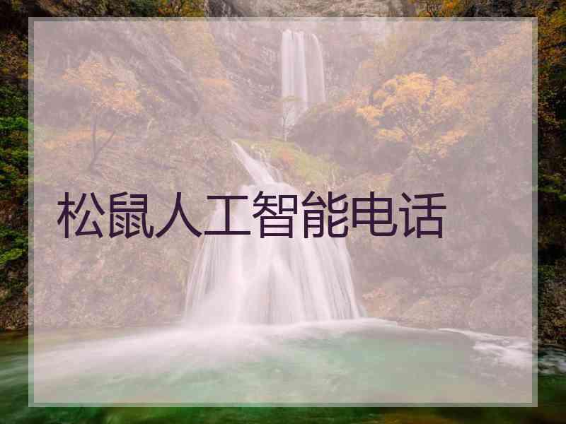 松鼠人工智能电话 松鼠人工智能电话