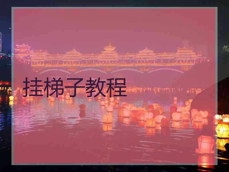 挂梯子教程 挂梯子教程