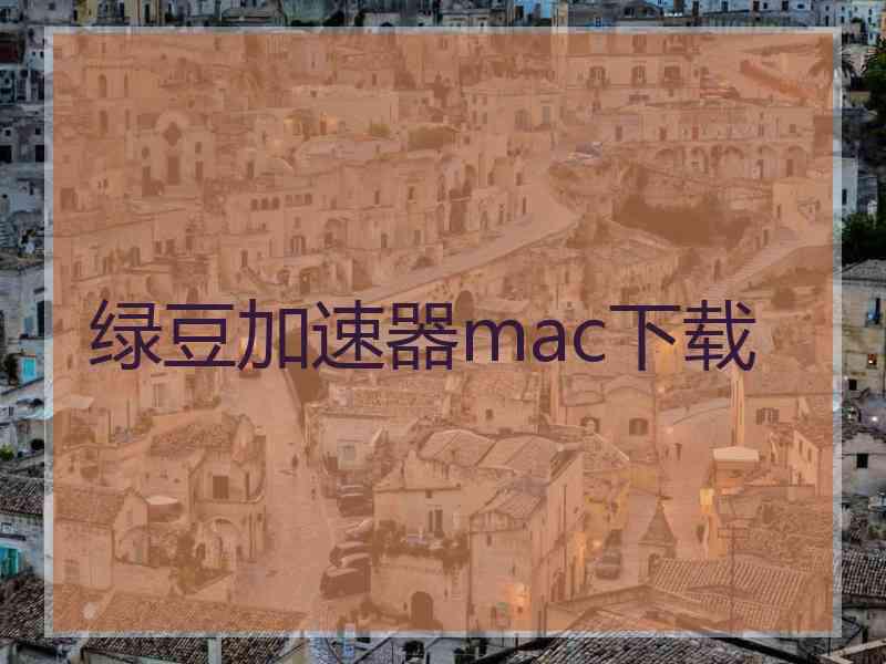 绿豆加速器mac下载 绿豆加速器mac下载