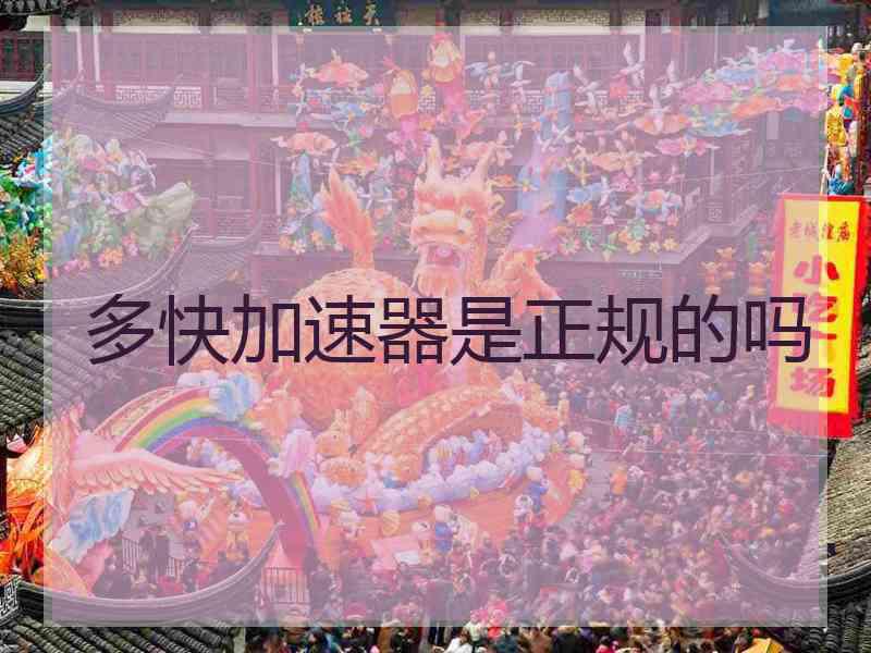 多快加速器是正规的吗 多快加速器是正规的吗