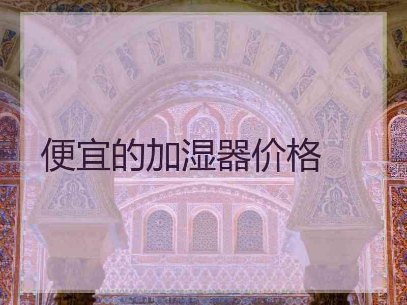 便宜的加湿器价格 便宜的加湿器价格