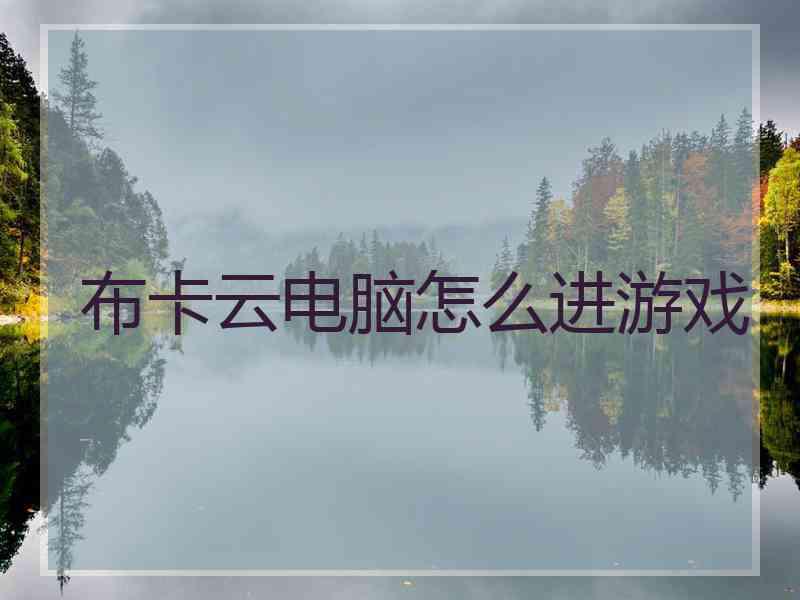 布卡云电脑怎么进游戏 布卡云电脑怎么进游戏