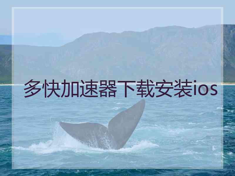 多快加速器下载安装ios 多快加速器下载安装ios