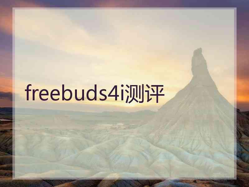 freebuds4i测评 freebuds4i测评
