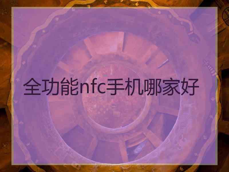 全功能nfc手机哪家好 全功能nfc手机哪家好