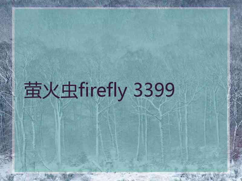 萤火虫firefly 3399 萤火虫firefly 3399