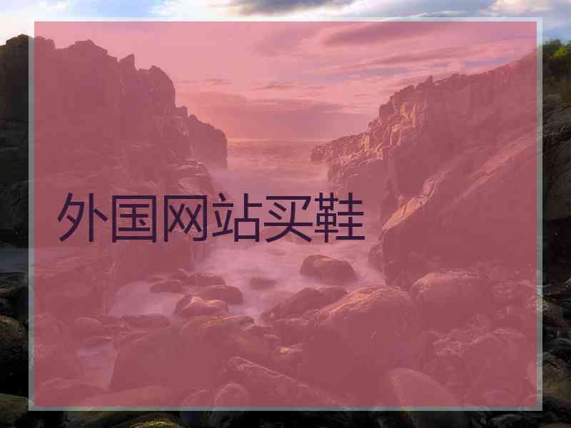 外国网站买鞋 外国网站买鞋