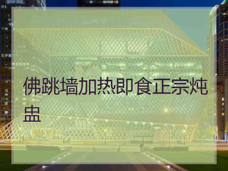 佛跳墙加热即食正宗炖盅 佛跳墙加热即食正宗炖盅