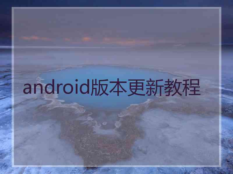 android版本更新教程 android版本更新教程