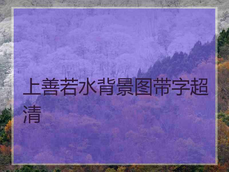 上善若水背景图带字超清 上善若水背景图带字超清