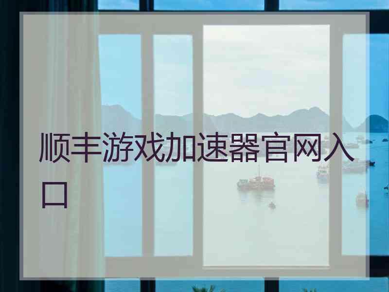 顺丰游戏加速器官网入口 顺丰游戏加速器官网入口