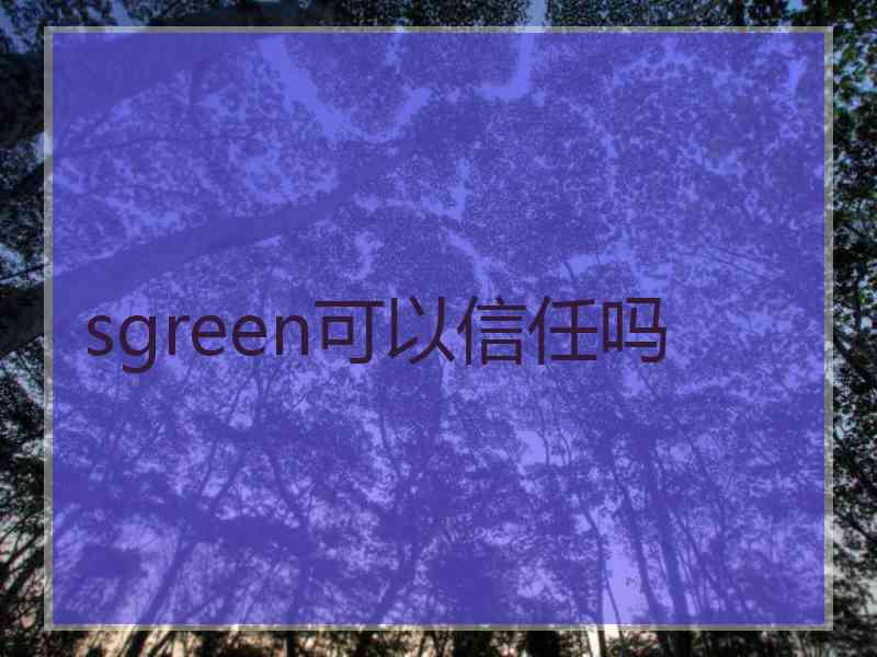 sgreen可以信任吗 sgreen可以信任吗