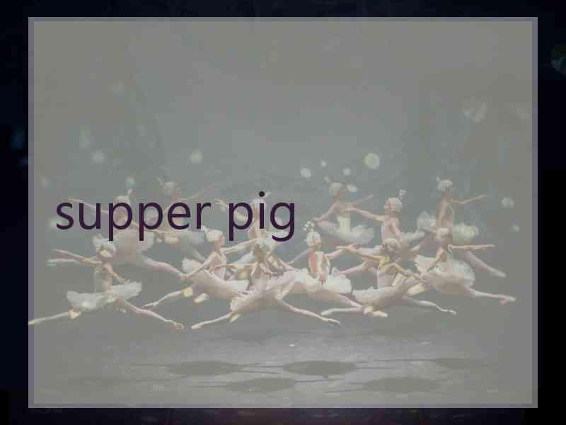 supper pig supper pig