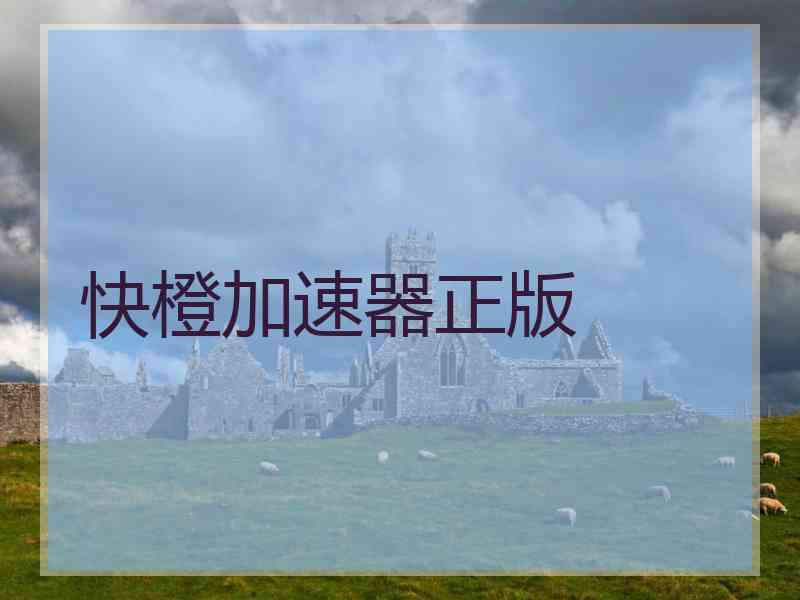 快橙加速器正版 快橙加速器正版
