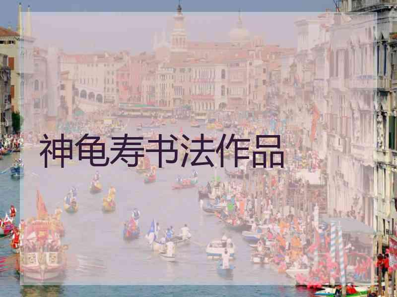 神龟寿书法作品 神龟寿书法作品