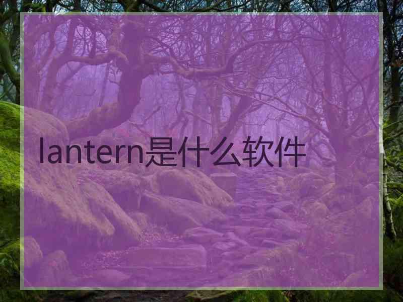 lantern是什么软件 lantern是什么软件