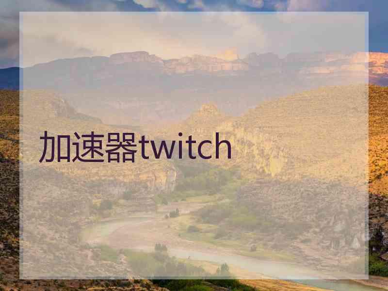 加速器twitch 加速器twitch