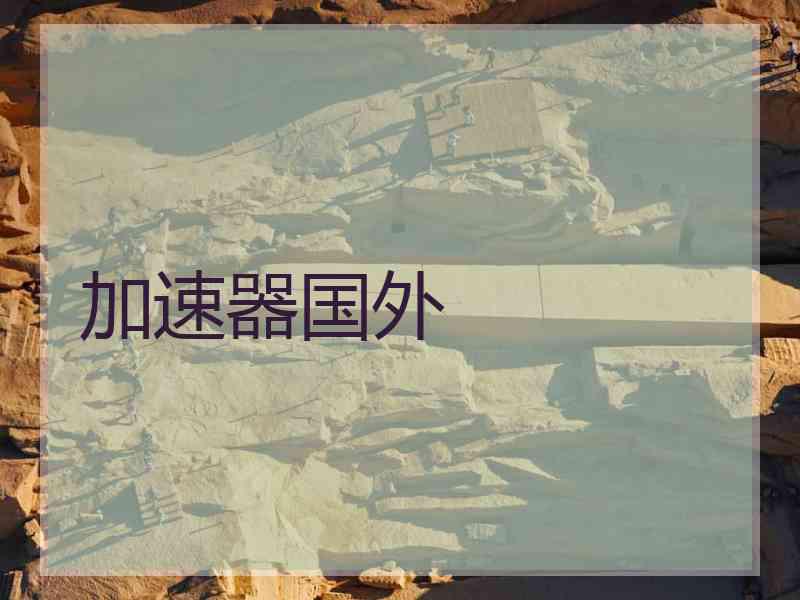 加速器国外 加速器国外