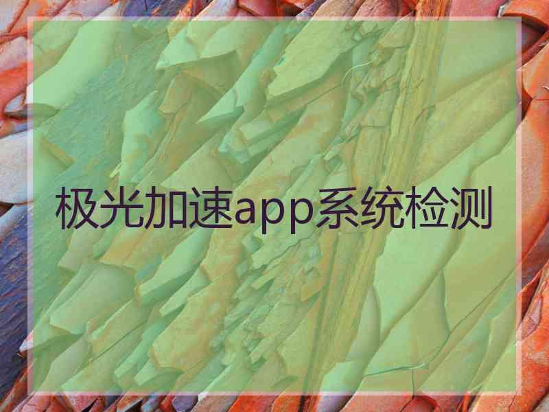 极光加速app系统检测 极光加速app系统检测