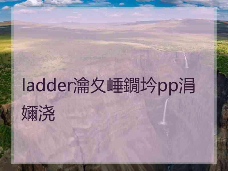 ladder瀹夊崜鐗坅pp涓嬭浇 ladder瀹夊崜鐗坅pp涓嬭浇