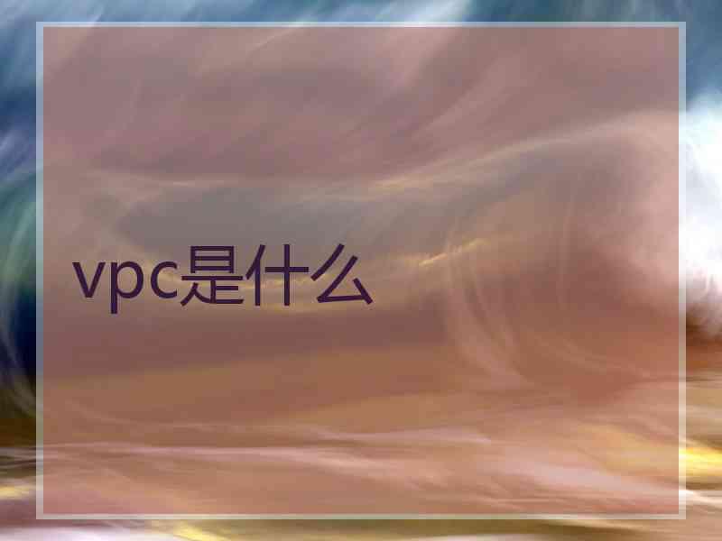 vpc是什么 vpc是什么