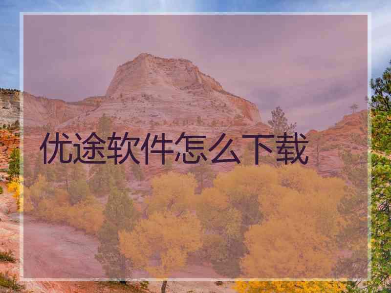 优途软件怎么下载 优途软件怎么下载