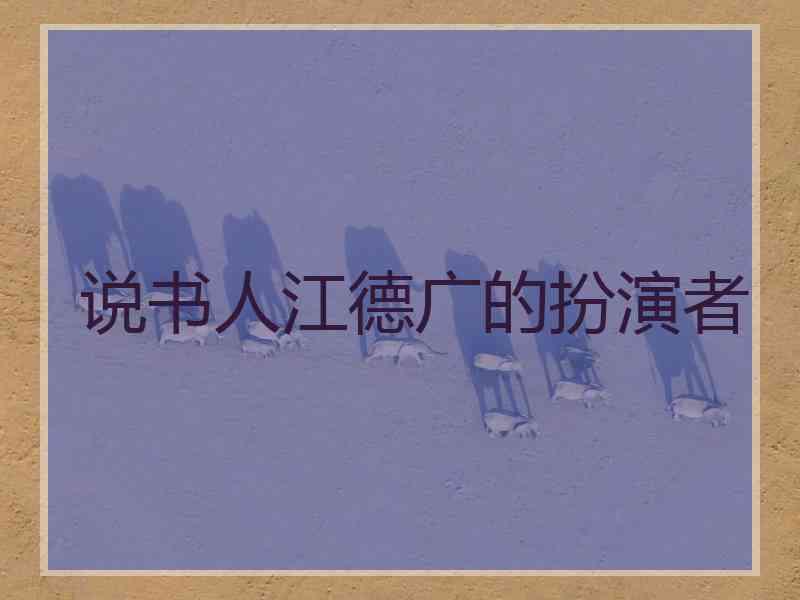 说书人江德广的扮演者 说书人江德广的扮演者
