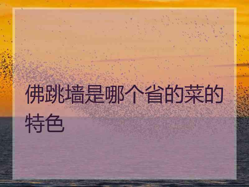 佛跳墙是哪个省的菜的特色 佛跳墙是哪个省的菜的特色