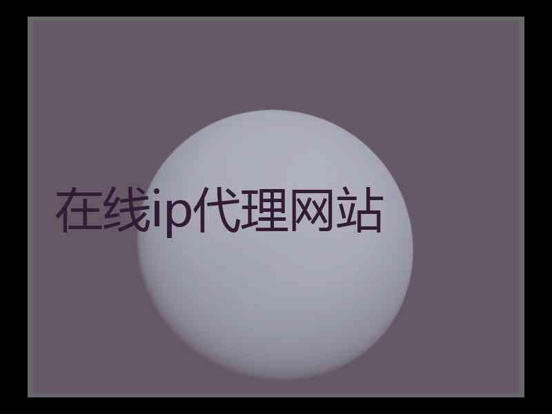 在线ip代理网站 在线ip代理网站