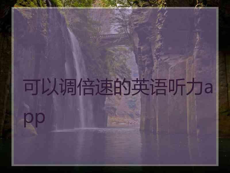 可以调倍速的英语听力app 可以调倍速的英语听力app