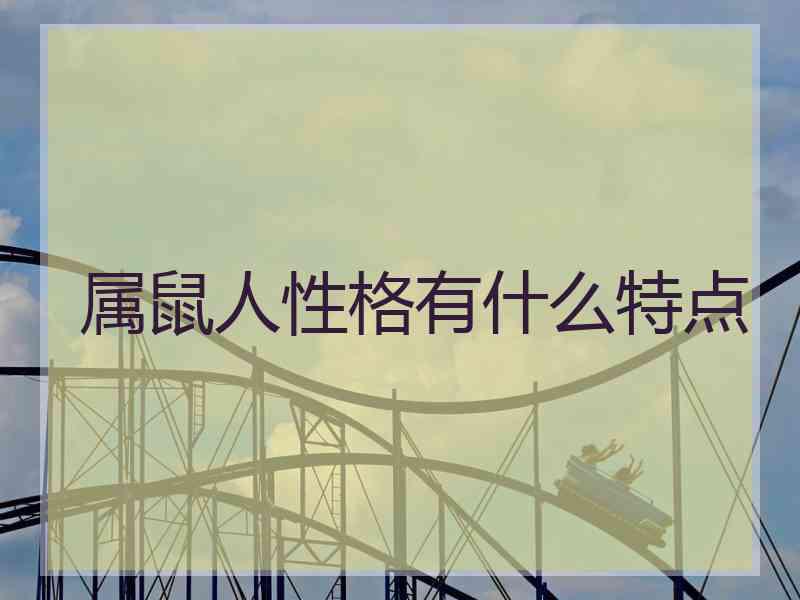 属鼠人性格有什么特点 属鼠人性格有什么特点