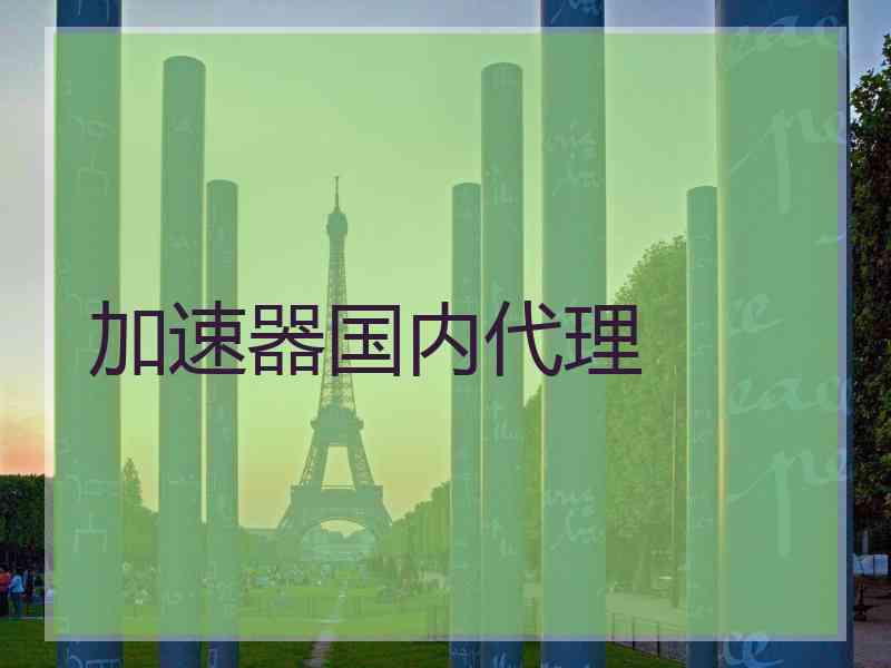 加速器国内代理 加速器国内代理
