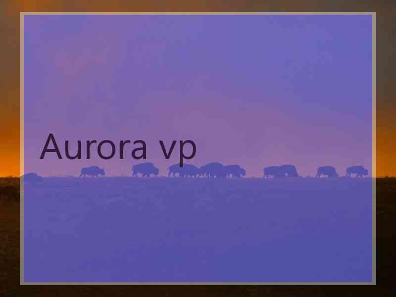Aurora vp Aurora vp