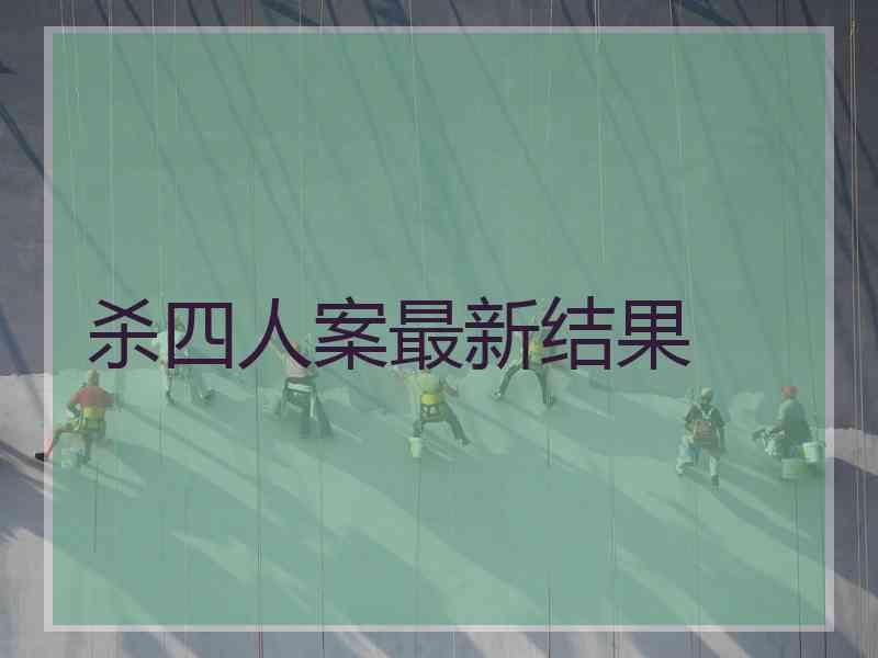 杀四人案最新结果 杀四人案最新结果