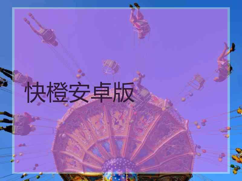 快橙安卓版 快橙安卓版