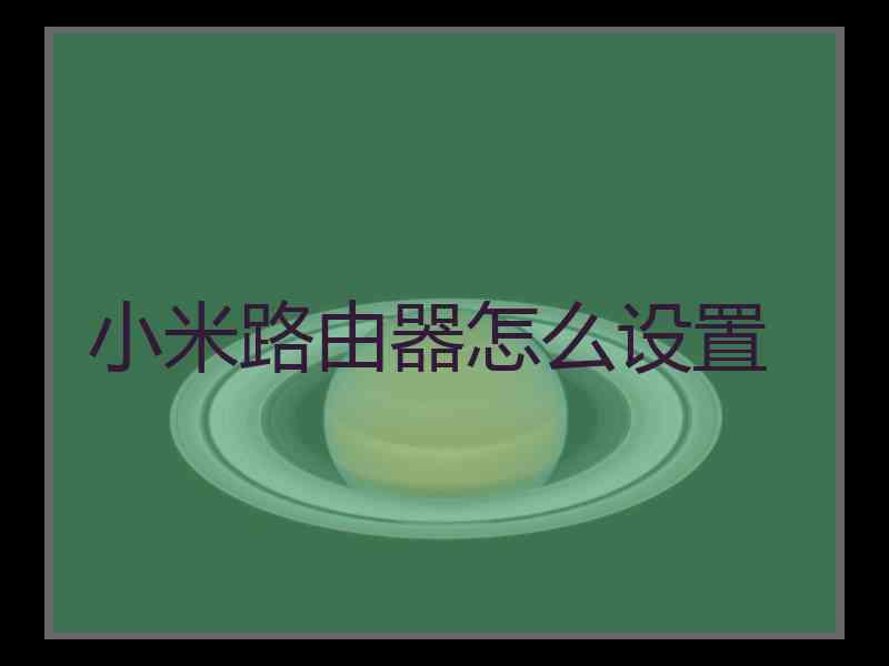 小米路由器怎么设置 小米路由器怎么设置