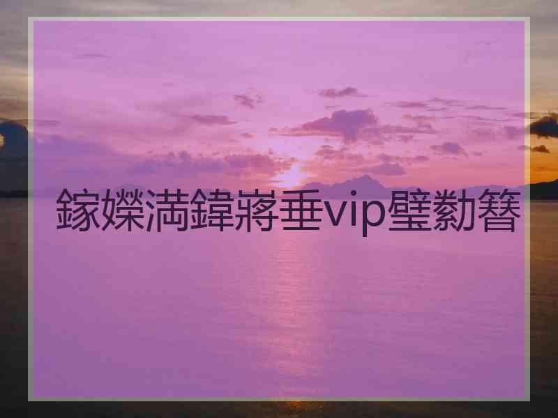 鎵嬫満鍏嶈垂vip璧勬簮 鎵嬫満鍏嶈垂vip璧勬簮