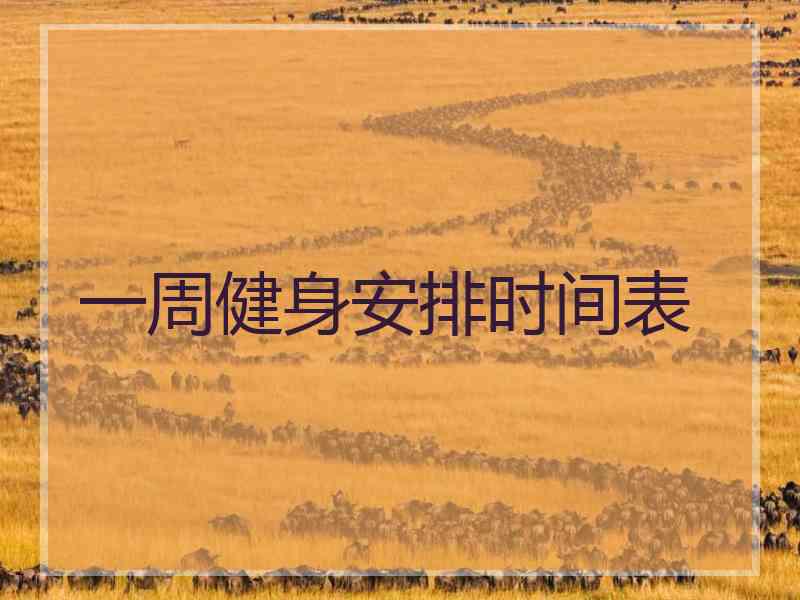 一周健身安排时间表 一周健身安排时间表