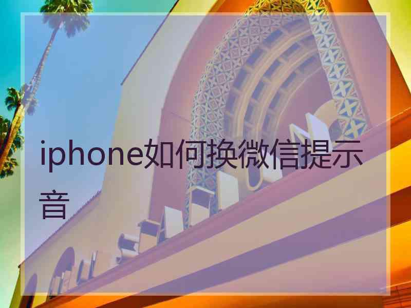iphone如何换微信提示音 iphone如何换微信提示音