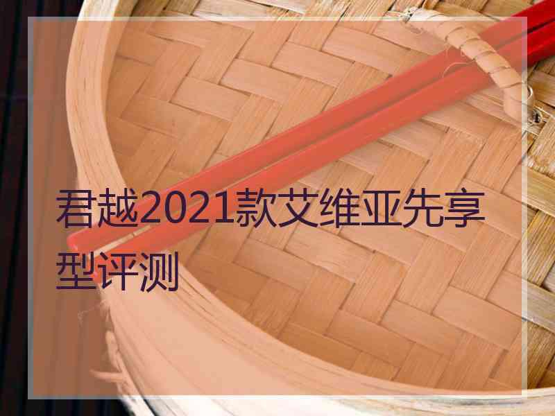 君越2021款艾维亚先享型评测 君越2021款艾维亚先享型评测