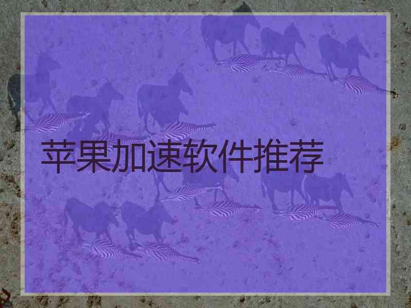 苹果加速软件推荐 苹果加速软件推荐