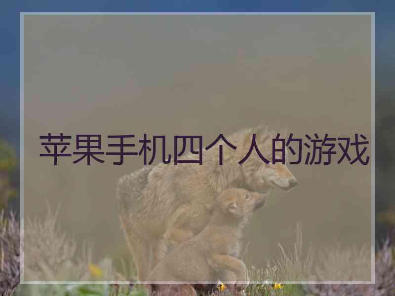 苹果手机四个人的游戏 苹果手机四个人的游戏