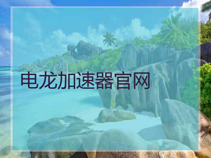 电龙加速器官网 电龙加速器官网