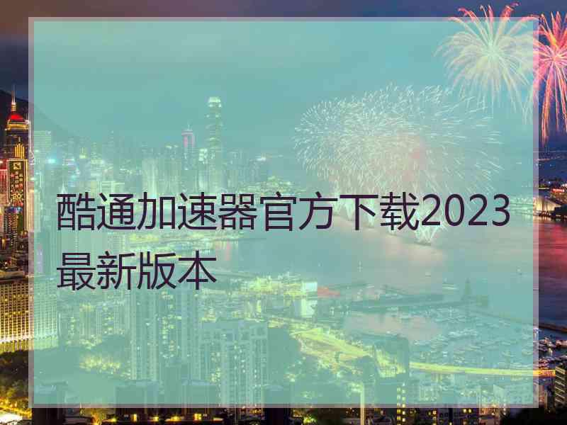 酷通加速器官方下载2023最新版本 酷通加速器官方下载2023最新版本